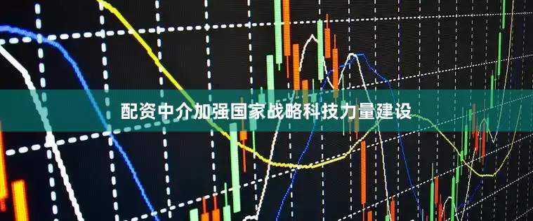 配资中介加强国家战略科技力量建设