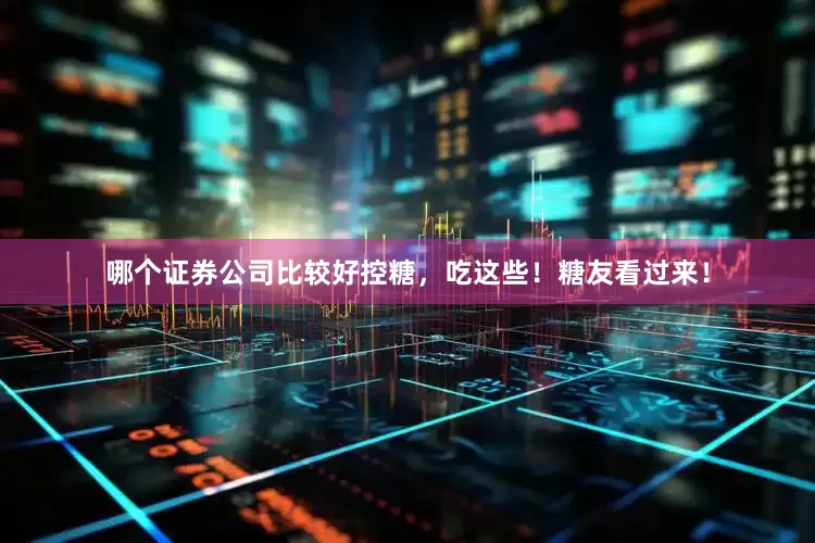 哪个证券公司比较好控糖，吃这些！糖友看过来！