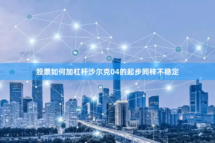 股票如何加杠杆沙尔克04的起步同样不稳定