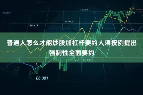 普通人怎么才能炒股加杠杆要约人须按例提出强制性全面要约