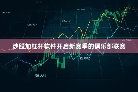 炒股加杠杆软件开启新赛季的俱乐部联赛