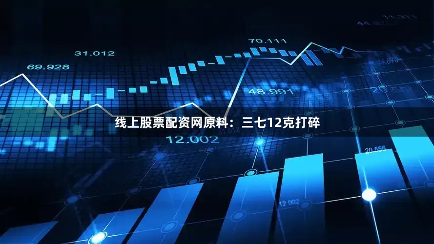 线上股票配资网原料：三七12克打碎